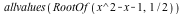 allvalues(RootOf(`+`(`*`(`^`(x, 2)), `-`(x), `-`(1)), `/`(1, 2)))