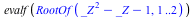 evalf(RootOf(`+`(`*`(`^`(_Z, 2)), `-`(_Z), `-`(1)), 1 .. 2))