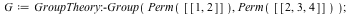 G := GroupTheory:-Group(Perm([[1, 2]]), Perm([[2, 3, 4]])); 1