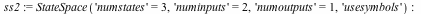 ss2 := StateSpace('numstates' = 3, 'numinputs' = 2, 'numoutputs' = 1, 'usesymbols'); -1