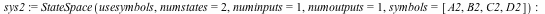 sys2 := StateSpace(usesymbols, numstates = 2, numinputs = 1, numoutputs = 1, symbols = [A2, B2, C2, D2]); -1