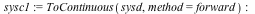 sysc1 := ToContinuous(sysd, method = forward); -1