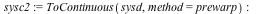 sysc2 := ToContinuous(sysd, method = prewarp); -1
