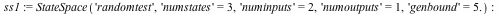 ss1 := StateSpace('randomtest', 'numstates' = 3, 'numinputs' = 2, 'numoutputs' = 1, 'genbound' = 5.); -1