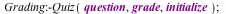 Grading:-Quiz(question, grade, initialize); 1