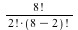 `/`(`*`(factorial(8)), `*`(factorial(2), `*`(factorial(`+`(8, -2)))))