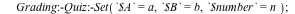 initialize := proc () local a, b, n; a := MapleTA:-Builtin:-range(5, 10); b := MapleTA:-Builtin:-range(1, 4); n := MapleTA:-Builtin:-binomial(a, b); Grading:-Quiz:-Set(`$A` = a, `$B` = b, `$number` = ...