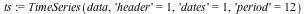 ts := TimeSeries(data, 'header' = 1, 'dates' = 1, 'period' = 12)