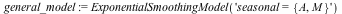 general_model := ExponentialSmoothingModel('seasonal = {A, M}')