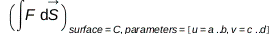 Physics:-Vectors:-int(F, S_)[surface = C, parameters = [u = a .. b, v = c .. d]]; 