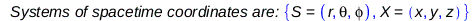 Physics:-`*`(`Systems of spacetime coordinates are:`, {S = (r, theta, phi), X = (x, y, z)}); 