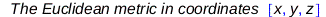 Physics:-`*`(`The Euclidean metric in coordinates `, [x, y, z]); 