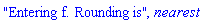 "Entering f. Rounding is", nearest
