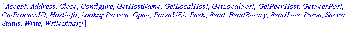 [Accept, Address, Close, Configure, GetHostName, GetLocalHost, GetLocalPort, GetPeerHost, GetPeerPort, GetProcessID, HostInfo, LookupService, Open, ParseURL, Peek, Read, ReadBinary, ReadLine, Serve, Server, Status, Write, WriteBinary]