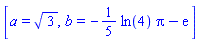 [a = 3^(1/2), b = -(1/5)*ln(4)*Pi-exp(1)]