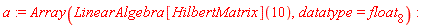 a := Array(LinearAlgebra[HilbertMatrix](10), datatype = float[8])