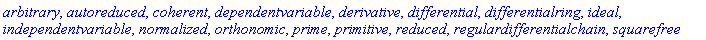 arbitrary, autoreduced, coherent, dependentvariable, derivative, differential, differentialring, ideal, independentvariable, normalized, orthonomic, prime, primitive, reduced, regulardifferentialchain, squarefree