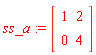 ss_a := Matrix(2, 2, {(1, 1) = 1, (1, 2) = 2, (2, 1) = 0, (2, 2) = 4})