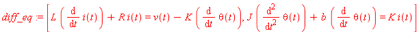 diff_eq := [L*(diff(i(t), t))+R*i(t) = v(t)-K*(diff(theta(t), t)), J*(diff(theta(t), t, t))+b*(diff(theta(t), t)) = K*i(t)]