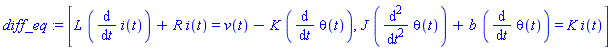 [L*(diff(i(t), t))+R*i(t) = v(t)-K*(diff(theta(t), t)), J*(diff(diff(theta(t), t), t))+b*(diff(theta(t), t)) = K*i(t)]