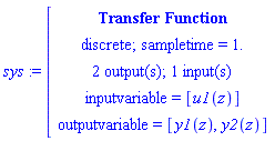 module () export tf, inputcount, outputcount, statecount, sampletime, discrete, systemname, inputvariable, outputvariable, statevariable, systemtype, ModulePrint; option _cmtransferfunction; end module