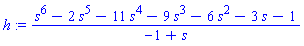 h := (s^6-2*s^5-11*s^4-9*s^3-6*s^2-3*s-1)/(-1+s)