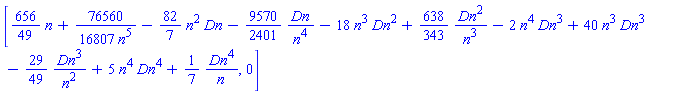 [(656/49)*n+(76560/16807)/n^5-(82/7)*n^2*Dn-(9570/2401)*Dn/n^4-18*n^3*Dn^2+(638/343)*Dn^2/n^3-2*n^4*Dn^3+40*n^3*Dn^3-(29/49)*Dn^3/n^2+5*n^4*Dn^4+(1/7)*Dn^4/n, 0]