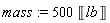 mass := 500*Unit('lb')