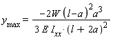 y[max] = (-2*W*(l-a)^2*a^3)*(1/(3*E*I[xx]*(l+2*a)^2))
