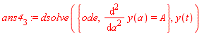 ans4[3] := dsolve({ode, diff(y(a), a, a) = A}, y(t))