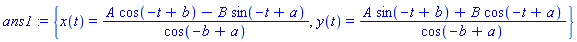ans1 := {x(t) = (A*cos(-t+b)-B*sin(-t+a))/cos(-b+a), y(t) = (A*sin(-t+b)+B*cos(-t+a))/cos(-b+a)}