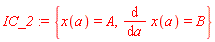 IC_2 := {diff(x(a), a) = B, x(a) = A}
