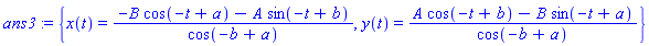 ans3 := {x(t) = (-B*cos(-t+a)-A*sin(-t+b))/cos(-b+a), y(t) = (A*cos(-t+b)-B*sin(-t+a))/cos(-b+a)}