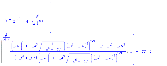 ans[6] := (1/2)*x^4-(1/4)*x^6/(x^3)^(2/3)-(Int(((_C1*(-1+_a^3*(1/(_a^6-_C1))^(1/2))*(_a^6-_C1)^2)^(2/3)-_C1*_a^6+_C1^2)/((-_a^6+_C1)*(_C1*(-1+_a^3*(1/(_a^6-_C1))^(1/2))*(_a^6-_C1)^2)^(1/3)), _a = `` .. x^3/y(x)))-_C2 = 0
