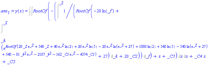 ans[7] := y(x) = Int(Int(RootOf(-(Int(1/RootOf(-20*ln(_f)+Int(_k*(exp(RootOf(20*_Z*exp(_Z)+540*_Z+40*exp(_Z)*ln(2)+20*exp(_Z)*ln(5)-20*exp(_Z)*ln(exp(_Z)+27)+1080*ln(2)+540*ln(5)-540*ln(exp(_Z)+27)+540-81*_k^2*exp(_Z)-2187*_k^2-162*_C1*exp(_Z)-4374*_C1))+27), _k = `` .. _Z)+20*_C2), _f = `` .. _Z))+x+_C3), x), x)+_C4*x+_C5