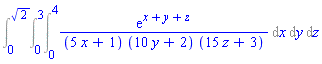 Int(Int(Int(exp(x+y+z)/((5*x+1)*(10*y+2)*(15*z+3)), x = 0 .. 4), y = 0 .. 3), z = 0 .. 2^(1/2))