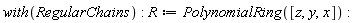 with(RegularChains); R := PolynomialRing([z, y, x])