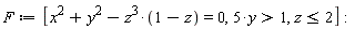 F := [x^2+y^2-z^3*(1-z) = 0, 5*y > 1, z <= 2]
