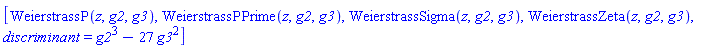 [WeierstrassP(z, g2, g3), WeierstrassPPrime(z, g2, g3), WeierstrassSigma(z, g2, g3), WeierstrassZeta(z, g2, g3), discriminant = g2^3-27*g3^2]