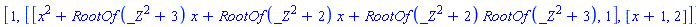 [1, [[x^2+RootOf(_Z^2+3)*x+RootOf(_Z^2+2)*x+RootOf(_Z^2+2)*RootOf(_Z^2+3), 1], [x+1, 2]]]
