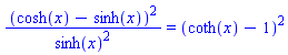(cosh(x)-sinh(x))^2/sinh(x)^2 = (coth(x)-1)^2