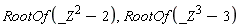 RootOf(_Z^2-2), RootOf(_Z^3-3)