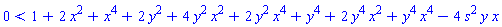 0 < 1+2*x^2+x^4+2*y^2+4*y^2*x^2+2*y^2*x^4+y^4+2*y^4*x^2+y^4*x^4-4*s^2*y*x