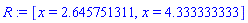 R := [x = 2.645751311, x = 4.333333333]