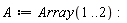 A := Array(1 .. 2)
