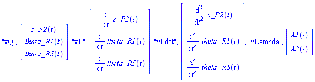 "vQ", Vector(3, {(1) = s_P2(t), (2) = theta_R1(t), (3) = theta_R5(t)}), "vP", Vector(3, {(1) = diff(s_P2(t), t), (2) = diff(theta_R1(t), t), (3) = diff(theta_R5(t), t)}), "vPdot", Vector(3, {(1) = diff(diff(s_P2(t), t), t), (2) = diff(diff(theta_R1(t), t), t), (3) = diff(diff(theta_R5(t), t), t)}), "vLambda", Vector(2, {(1) = lambda1(t), (2) = lambda2(t)})