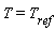 T = T[ref]