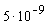 5*10^(-9)