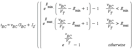 i[BC] = v[BC]*G[BC]+I[S]*piecewise(v[BC]/V[T] < E[min], e^E[min]*(v[BC]/V[T]-E[min]+1)-1, v[BC]/V[T] > E[max], e^E[max]*(v[BC]/V[T]-E[max]+1)-1, e^(v[BC]/V[T])-1)
