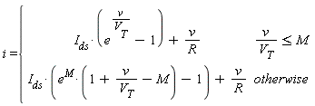 i = piecewise(v/V[T] <= M, I[ds]*(e^(v/V[T])-1)+v/R, I[ds]*(e^M*(1+v/V[T]-M)-1)+v/R)